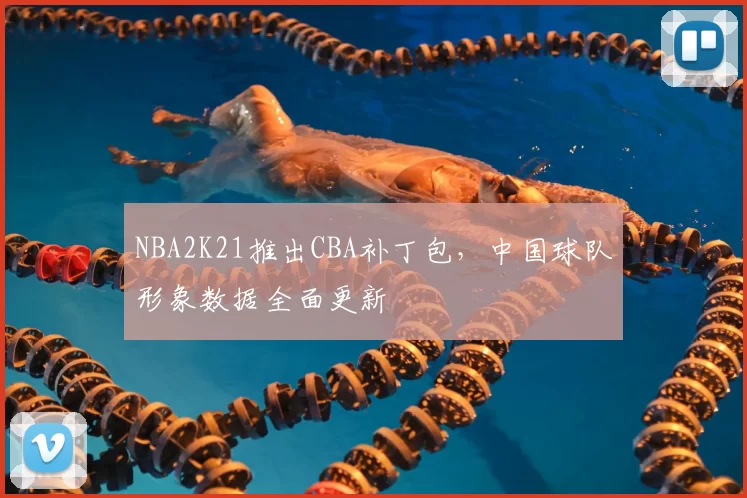 NBA2K21推出CBA补丁包，中国球队形象数据全面更新