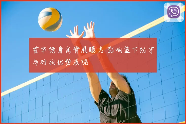 霍华德身高臂展曝光 影响篮下防守与对抗优势表现