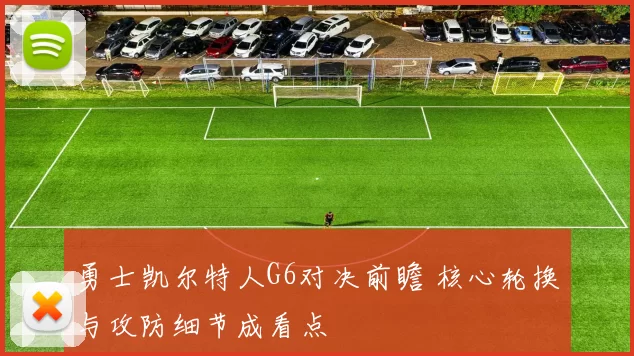 勇士凯尔特人G6对决前瞻 核心轮换与攻防细节成看点