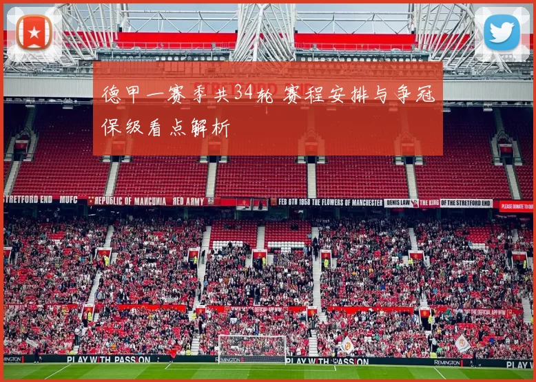 德甲一赛季共34轮 赛程安排与争冠保级看点解析