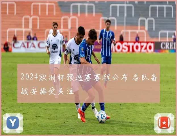 2024欧洲杯预选赛赛程公布 各队备战安排受关注