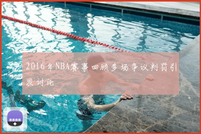 2016年NBA赛事回顾多场争议判罚引发讨论