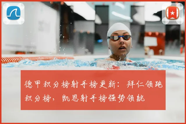 德甲积分榜射手榜更新:拜仁领跑积分榜,凯恩射手榜强势领航