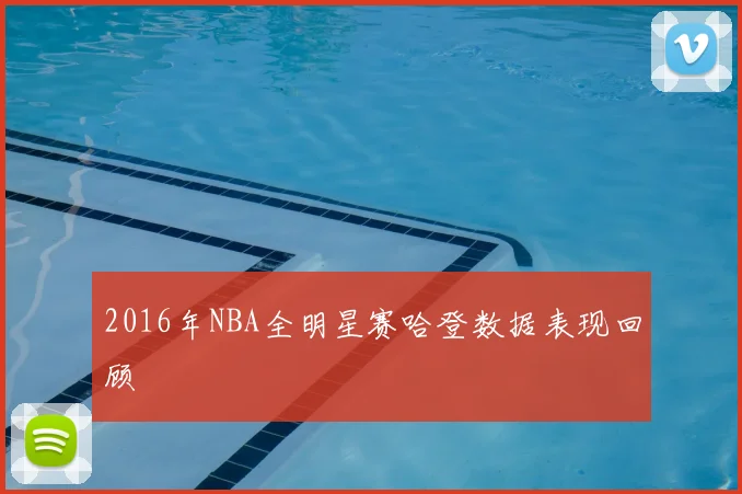 2016年NBA全明星赛哈登数据表现回顾